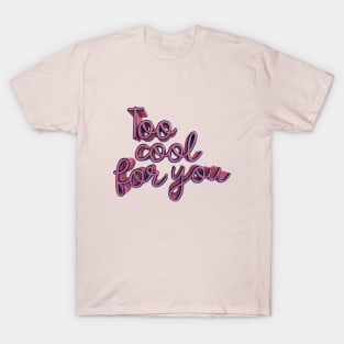 Too cool for you T-Shirt